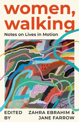 Women, Walking: Notes on Lives in Motion by Ebrahim, Zahra