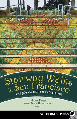 Stairway Walks in San Francisco: The Joy of Urban Exploring by Burk, Mary