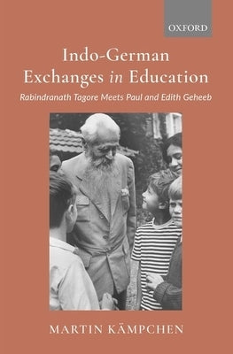 Indo-German Exchanges in Education: Rabindranath Tagore Meets Paul and Edith Geheeb by K&#195;&#164;mpchen, Martin