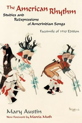 The American Rhythm: Studies and Reexpressions of Amerindian Songs; Facsimile of 1930 edition by Austin, Mary