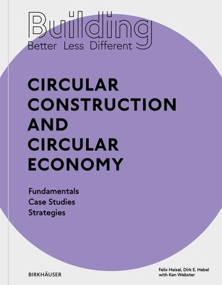 Building Better - Less - Different: Circular Construction and Circular Economy: Fundamentals, Case Studies, Strategies by Heisel, Felix