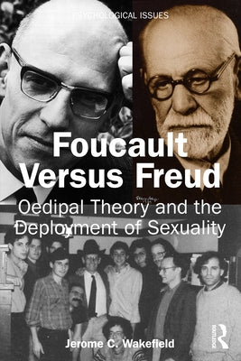 Foucault Versus Freud: Oedipal Theory and the Deployment of Sexuality by Wakefield, Jerome C.