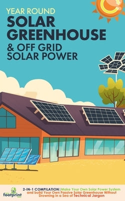 Off Grid Solar Power & Year Round Solar Greenhouse: 2-in-1 Compilation Make Your Own Solar Power System and build Your Own Passive Solar Greenhouse Wi by Press, Small Footprint