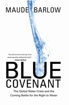 Blue Covenant: The Global Water Crisis and the Coming Battle for the Right to Water by Barlow, Maude