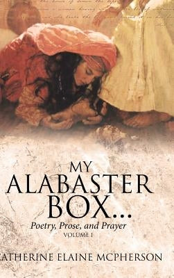 My Alabaster Box...: Poetry, Prose, and Prayer by McPherson, Catherine Elaine
