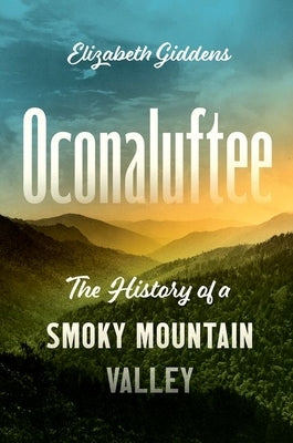 Oconaluftee: The History of a Smoky Mountain Valley by Giddens, Elizabeth