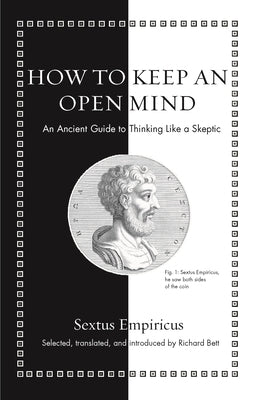 How to Keep an Open Mind: An Ancient Guide to Thinking Like a Skeptic by Empiricus, Sextus