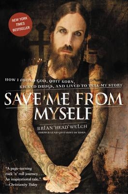 Save Me from Myself: How I Found God, Quit Korn, Kicked Drugs, and Lived to Tell My Story by Welch, Brian