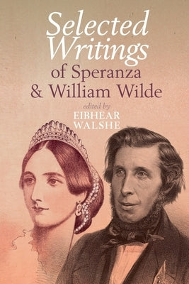 The Selected Writings of Speranza and William Wilde by Walshe, Eibhear