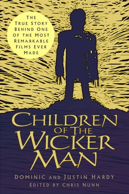 Children of the Wicker Man: The True Story Behind One of the Most Remarkable Films Ever Made by Hardy, Justin