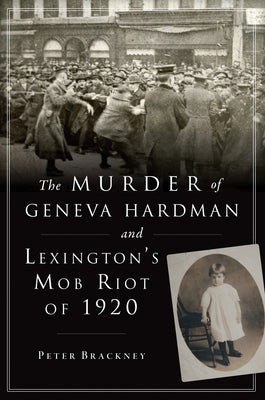 The Murder of Geneva Hardman and Lexington's Mob Riot of 1920 by Brackney, Peter