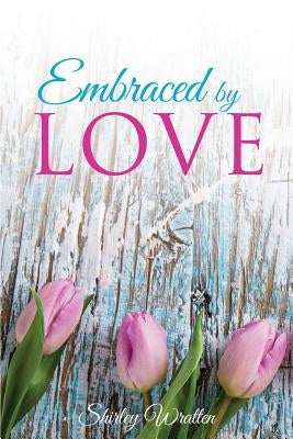 Embraced By Love by Wratten, Shirley