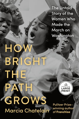 How Bright the Path Grows: The Untold Story of the Women Who Made the March on Washington by Chatelain, Marcia