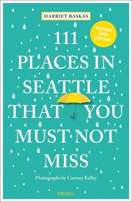 111 Places in Seattle That You Must Not Miss by Baskas, Harriet