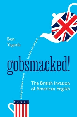 Gobsmacked!: The British Invasion of American English by Yagoda, Ben