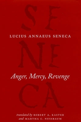 Anger, Mercy, Revenge by Seneca, Lucius Annaeus