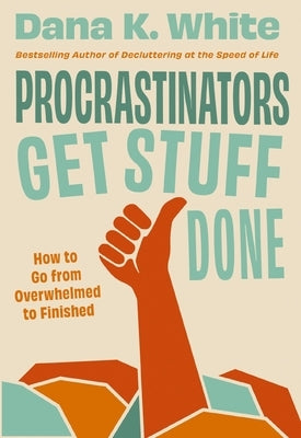 Procrastinators Get Stuff Done: How to Go from Overwhelmed to Finished by White, Dana K.