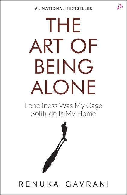 The Art of Being Alone: Loneliness Was My Cage, Solitude Is My Home by Gavrani, Renuka