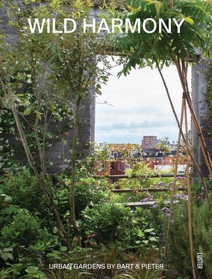 Wild Harmony: Urban Gardens by Bart & Pieter by Haverkamp, Bart