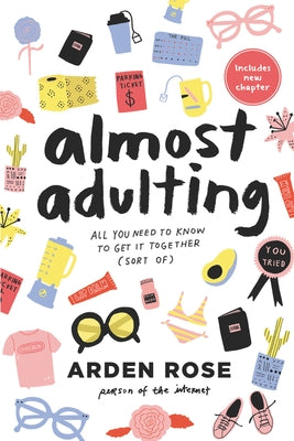 Almost Adulting: All You Need to Know to Get It Together (Sort Of) by Rose, Arden