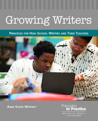 Growing Writers: Principles for High School Writers and Their Teachers by Whitney, Anne Elrod