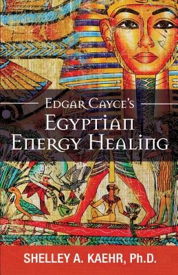 Edgar Cayce's Egyptian Energy Healing by Kaehr, Shelley