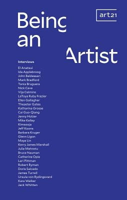 Being an Artist: Artist Interviews with Art21 by Kukielski, Tina