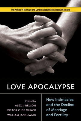 Love Apocalypse: New Intimacies and the Decline of Marriage and Fertility by Nelson, Alex J.