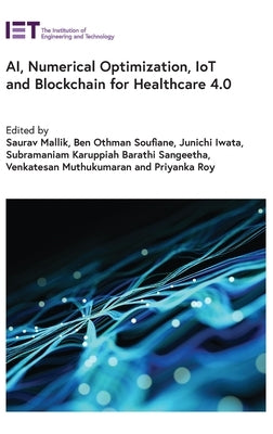 Ai, Numerical Optimization, Iot and Blockchain for Healthcare 4.0 by Mallik, Saurav