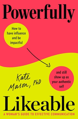 Powerfully Likeable: A Woman's Guide to Effective Communication by Mason, Kate