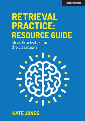 Retrieval Practice: Resource Guide Ideas & Activities for the Classroom by Jones, Kate