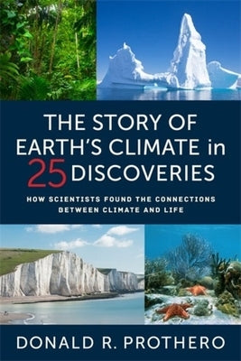 The Story of Earth's Climate in 25 Discoveries: How Scientists Found the Connections Between Climate and Life by Prothero, Donald R.