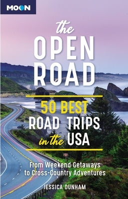 The Open Road: 50 Best Road Trips in the USA by Dunham, Jessica