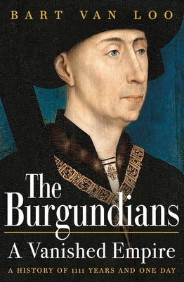 The Burgundians: A Vanished Empire by Loo, Bart Van