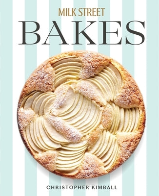 Milk Street Bakes: A Baking Book with 200 Sweet and Savory Recipes by Kimball, Christopher