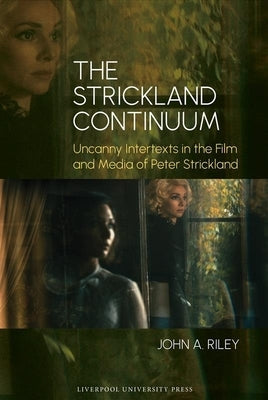 The Strickland Continuum: Uncanny Intertexts in the Film and Media of Peter Strickland by Riley, John A.