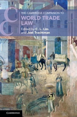 The Cambridge Companion to World Trade Law by Lim, C. L.