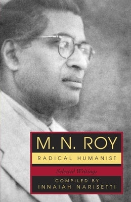 M.N. Roy: Radical Humanist: Selected Writings by Roy, M. N.