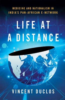 Life at a Distance: Medicine and Nationalism in India's Pan-African E-Network by Duclos, Vincent