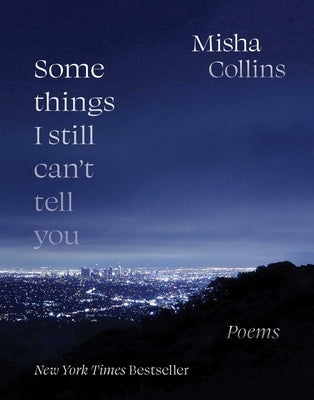 Some Things I Still Can't Tell You: Poems by Collins, Misha