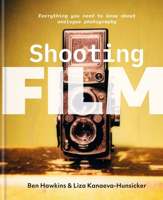 Shooting Film: Everything You Need to Know about Analogue Photography by Hawkins, Ben