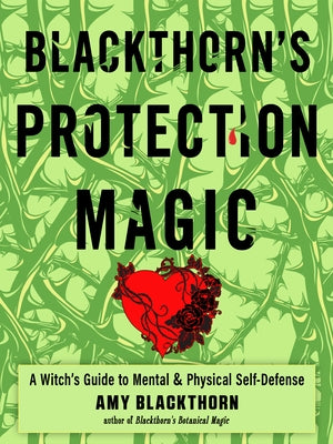 Blackthorn's Protection Magic: A Witch's Guide to Mental and Physical Self-Defense by Blackthorn, Amy