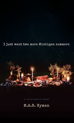 I just want two more Michigan summers: A Collection of Poems by Wyman, M. a. B.