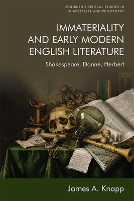 Immateriality and Early Modern English Literature: Shakespeare, Donne, Herbert by Knapp, James A.