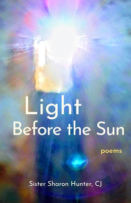 Light Before the Sun: Poems by Hunter, Sister Sharon, Cj