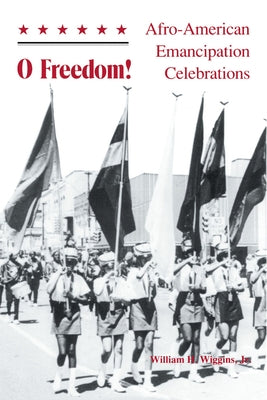 O Freedom!: Afro-American Emancipation Celebrations by Wiggins, William H., Jr.