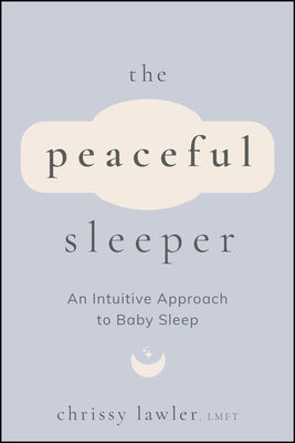 The Peaceful Sleeper: An Intuitive Approach to Baby Sleep by Lawler, Chrissy
