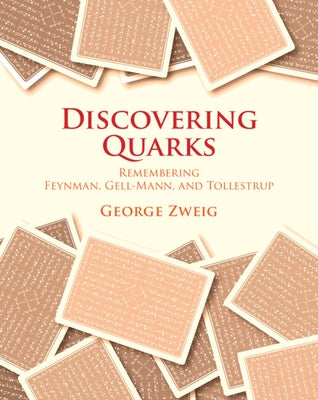 Discovering Quarks: Remembering Feynman, Gell-Mann, and Tollestrup by Zweig, George
