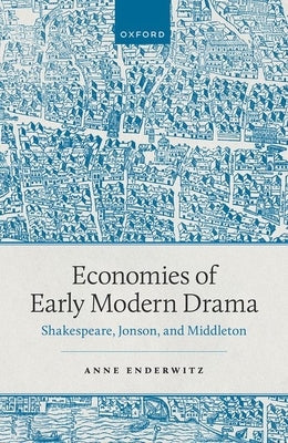 Economies of Early Modern Drama: Shakespeare, Jonson, and Middleton by Enderwitz, Anne