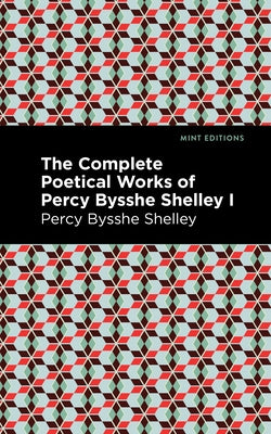 The Complete Poetical Works of Percy Bysshe Shelley Volume I by Shelley, Percy Bysshe